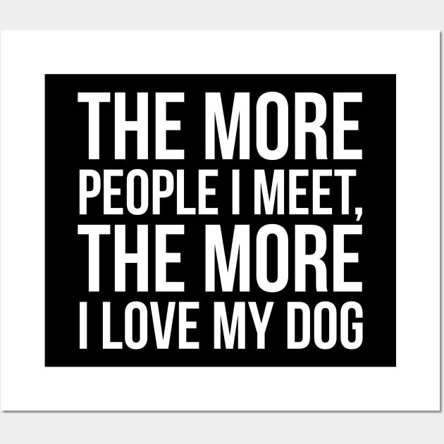 The More People I Meet, The More I Love My Dog Wall Art by evokearo